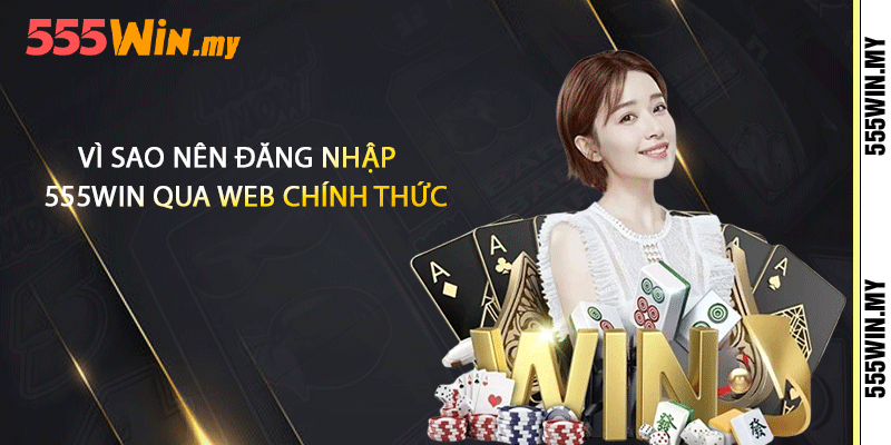 Vì sao nên đăng nhập 555win qua web chính thức