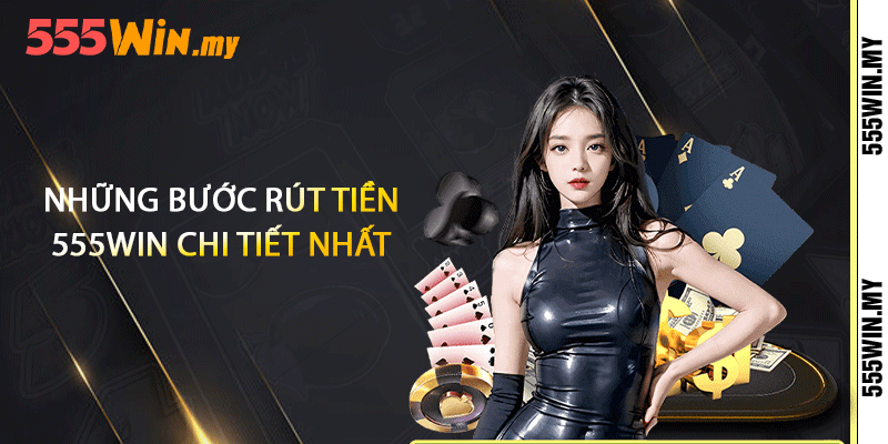 Rút Tiền 555win - Nhanh Và Đơn Giản Về Ngân Hàng 3 Những bước rút tiền 555win chi tiết nhất
